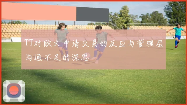 TT对欧文申请交易的反应与管理层沟通不足的深思